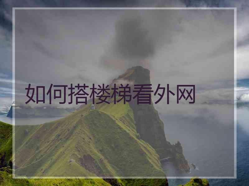 如何搭楼梯看外网