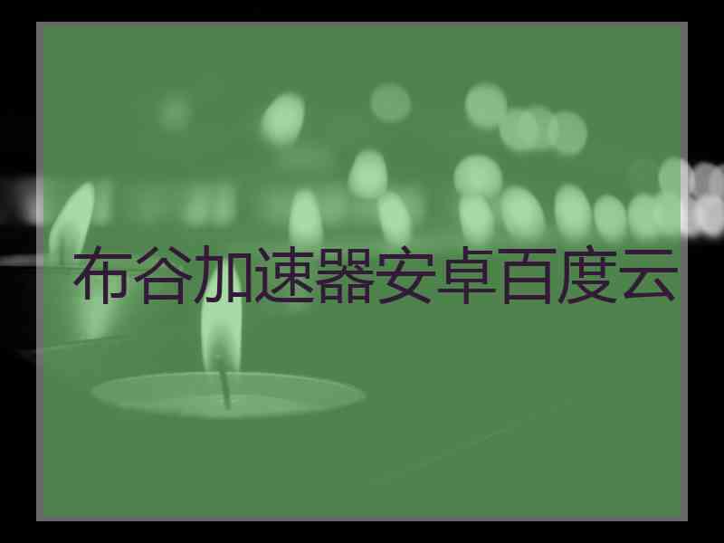 布谷加速器安卓百度云
