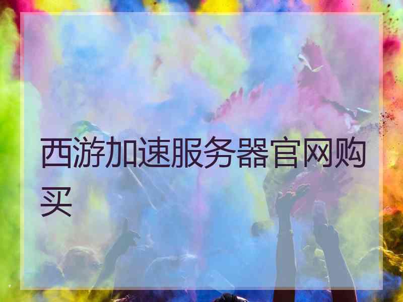 西游加速服务器官网购买