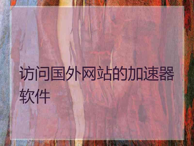 访问国外网站的加速器软件