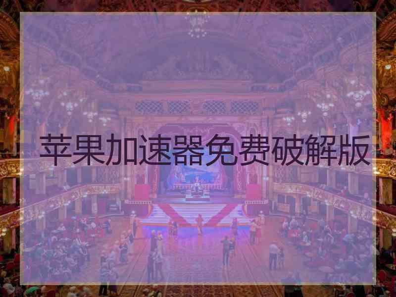 苹果加速器免费破解版