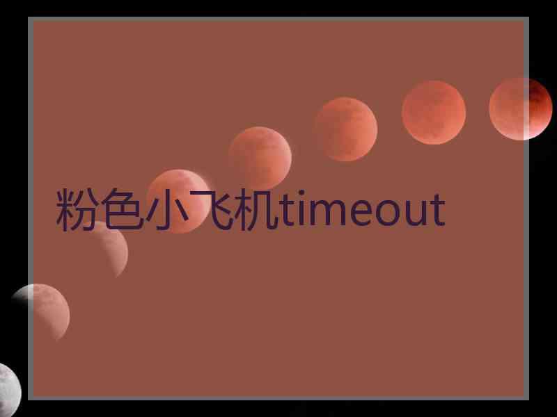 粉色小飞机timeout