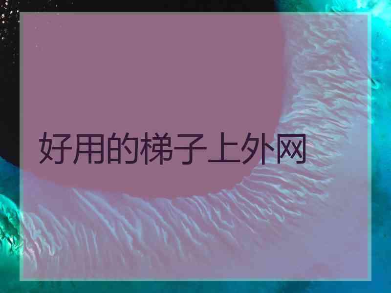 好用的梯子上外网