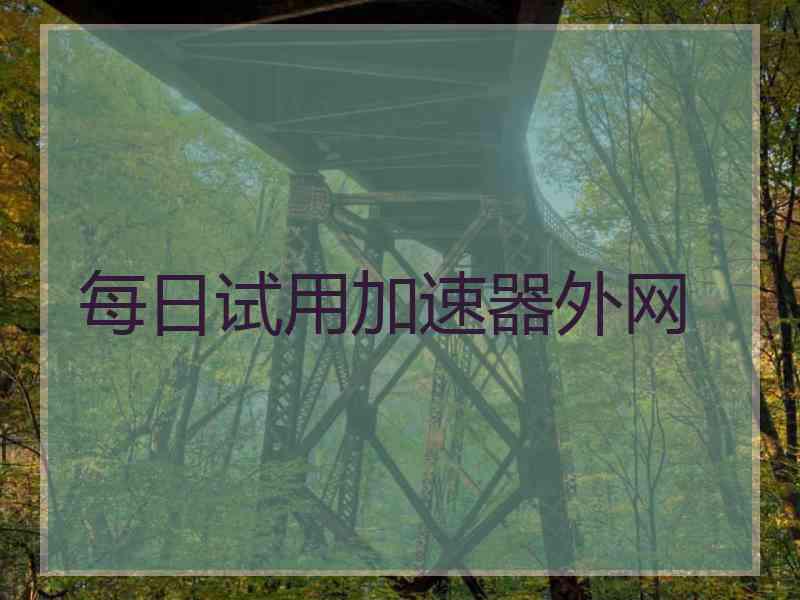每日试用加速器外网