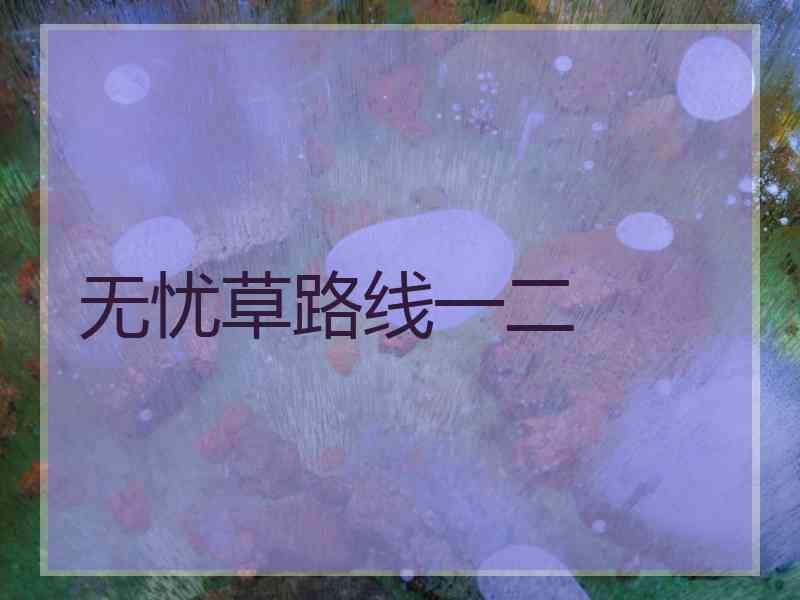 无忧草路线一二