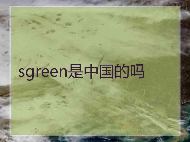 sgreen是中国的吗