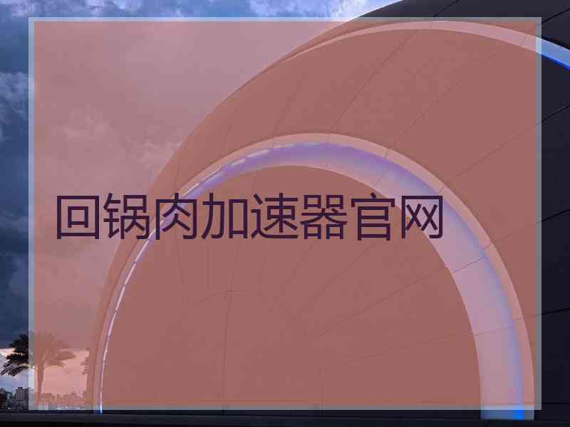 回锅肉加速器官网