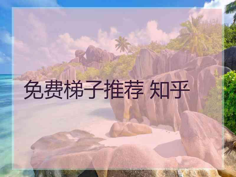 免费梯子推荐 知乎