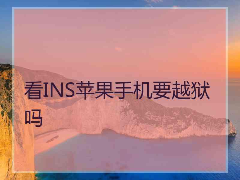 看INS苹果手机要越狱吗