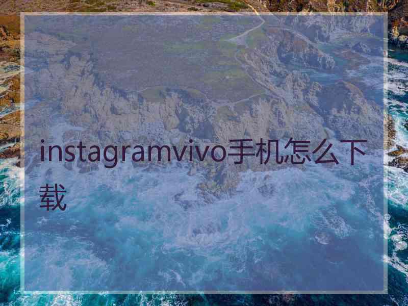instagramvivo手机怎么下载