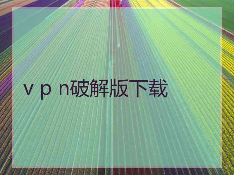 v p n破解版下载