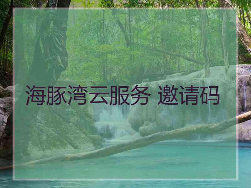 海豚湾云服务 邀请码