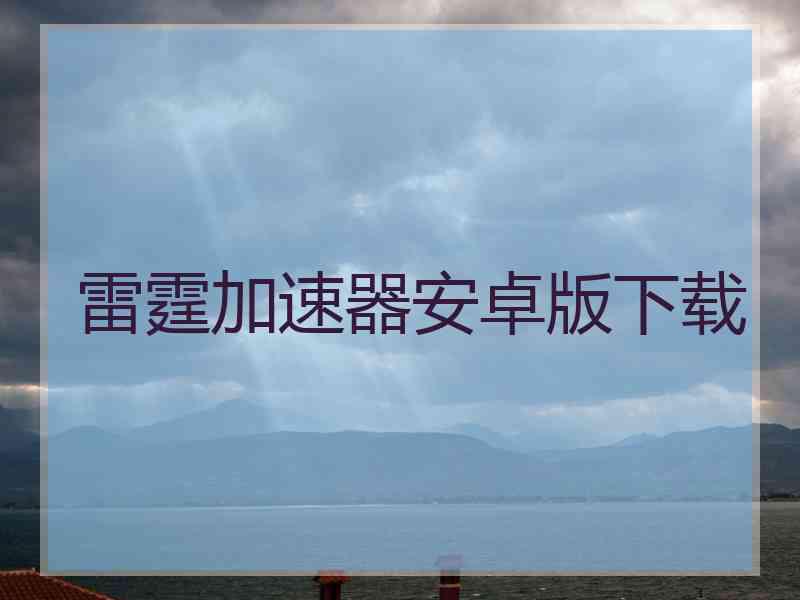 雷霆加速器安卓版下载