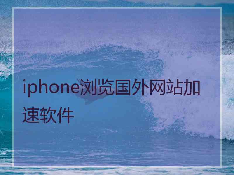 iphone浏览国外网站加速软件