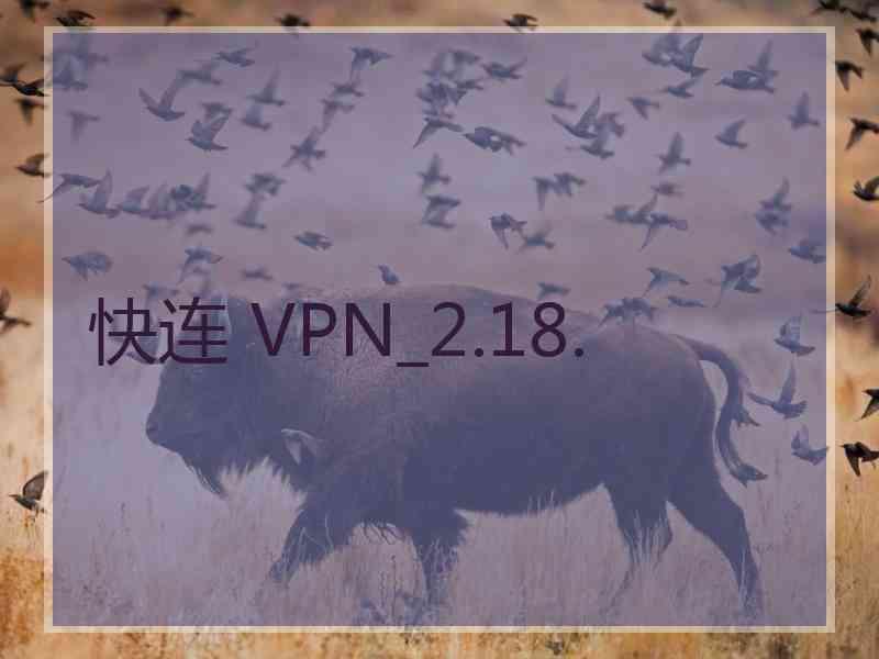 快连 VPN_2.18.