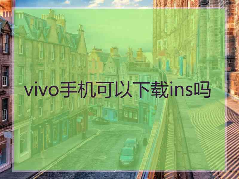 vivo手机可以下载ins吗