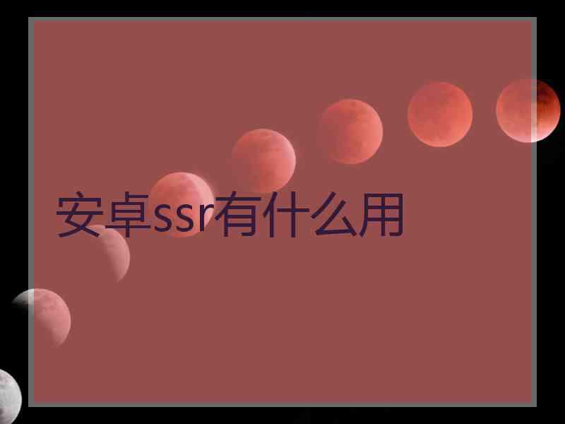安卓ssr有什么用