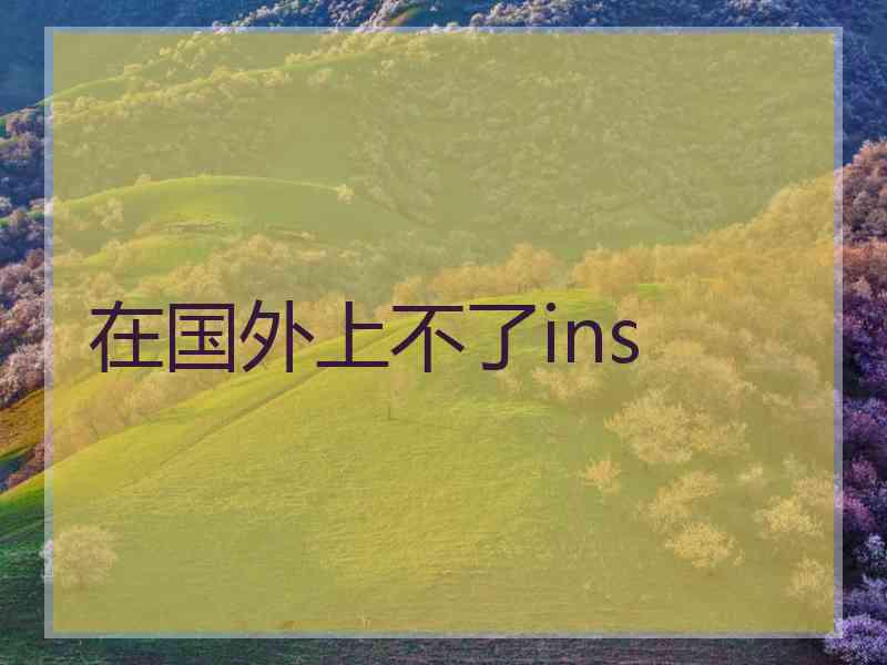 在国外上不了ins