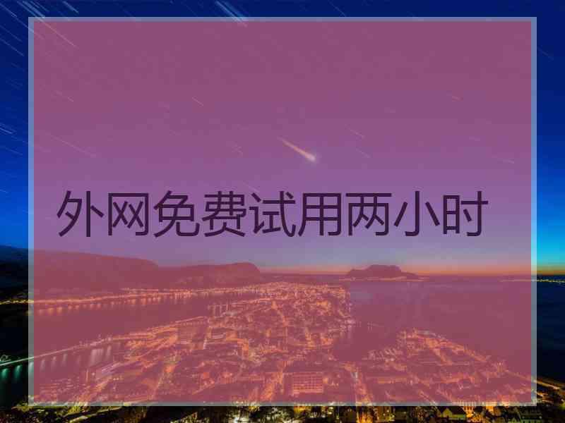 外网免费试用两小时