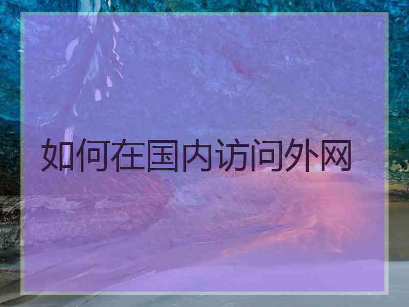 如何在国内访问外网