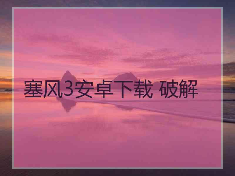 塞风3安卓下载 破解