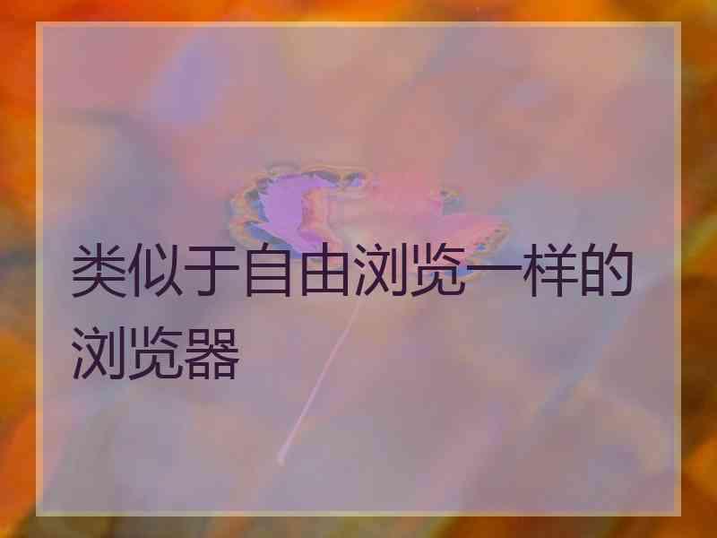 类似于自由浏览一样的浏览器