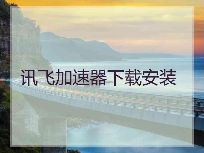 讯飞加速器下载安装